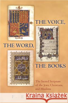 The Voice, the Word, the Books: The Sacred Scripture of the Jews, Christians, and Muslims F. E. Peters 9780691131122 Princeton University Press