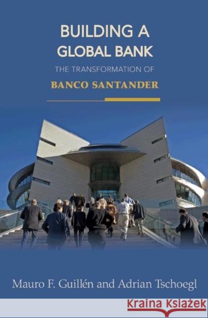 Building a Global Bank: The Transformation of Banco Santander Guillén, Mauro F. 9780691131252