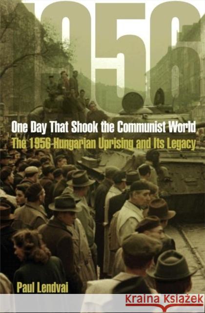 One Day That Shook the Communist World: The 1956 Hungarian Uprising and Its Legacy Lendvai, Paul 9780691132822