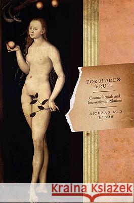 Forbidden Fruit: Counterfactuals and International Relations LeBow, Richard Ned 9780691132907