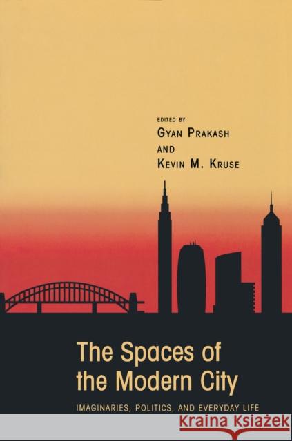 The Spaces of the Modern City: Imaginaries, Politics, and Everyday Life Prakash, Gyan 9780691133430