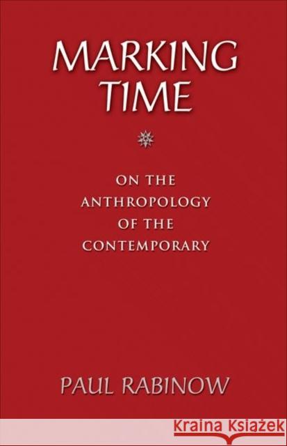 Marking Time: On the Anthropology of the Contemporary Rabinow, Paul 9780691133638