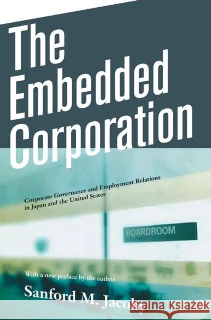 The Embedded Corporation: Corporate Governance and Employment Relations in Japan and the United States Jacoby, Sanford M. 9780691133843 Princeton University Press