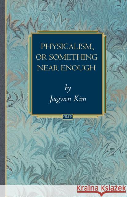 Physicalism, or Something Near Enough Jaegwon Kim 9780691133850