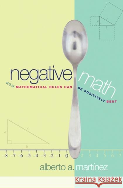 Negative Math: How Mathematical Rules Can Be Positively Bent Martínez, Alberto A. 9780691133911 Princeton University Press
