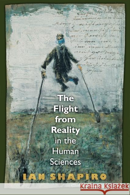 The Flight from Reality in the Human Sciences Ian Shapiro 9780691134017 0