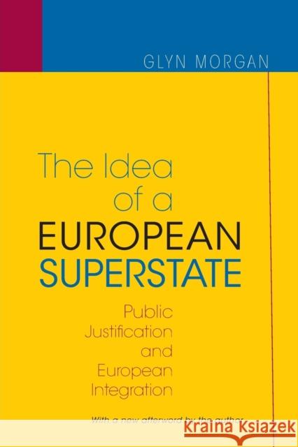 The Idea of a European Superstate: Public Justification and European Integration - New Edition Morgan, Glyn 9780691134123