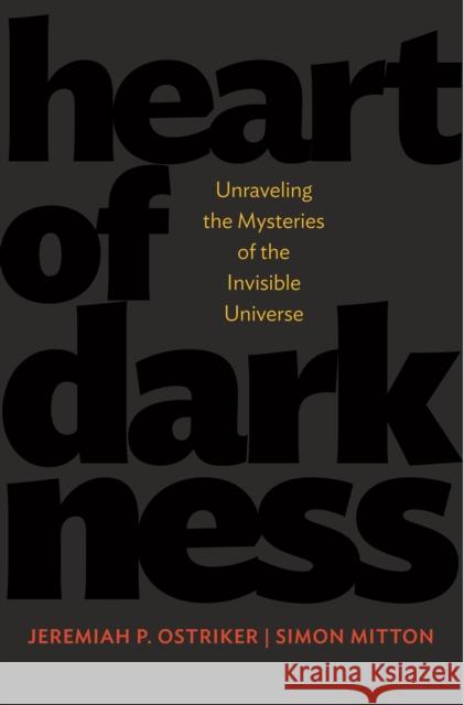 Heart of Darkness: Unraveling the Mysteries of the Invisible Universe Ostriker, Jeremiah P. 9780691134307 0