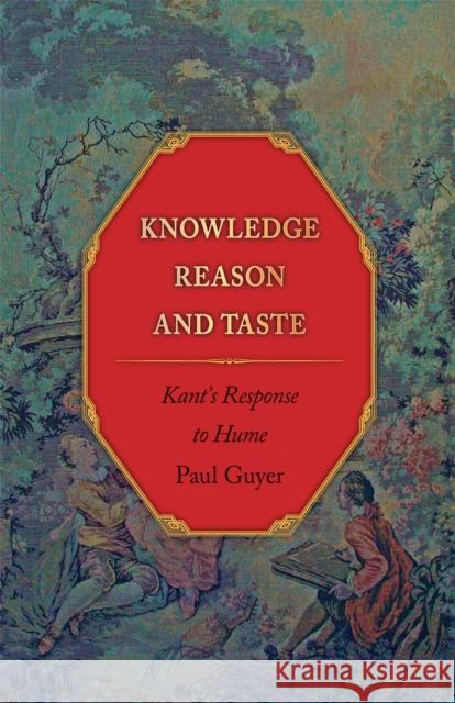 Knowledge, Reason, and Taste: Kant's Response to Hume Guyer, Paul 9780691134390 Princeton University Press