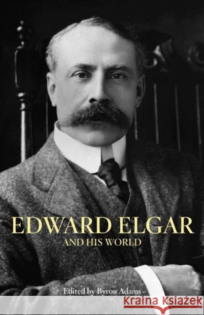 Edward Elgar and His World Byron Adams 9780691134468 Princeton University Press