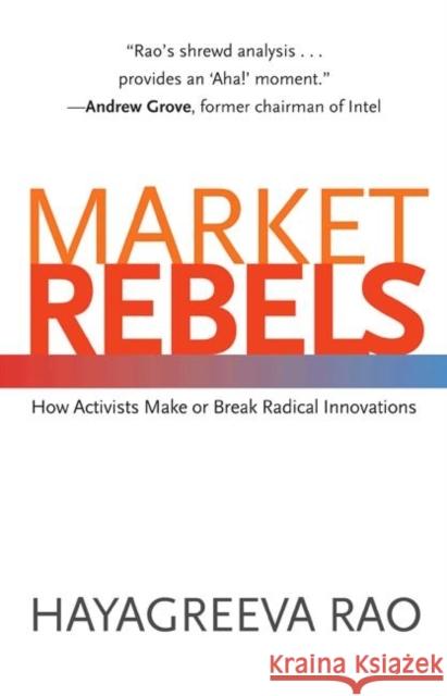 Market Rebels: How Activists Make or Break Radical Innovations Rao, Hayagreeva 9780691134567