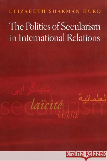 The Politics of Secularism in International Relations Elizabeth Hurd 9780691134666