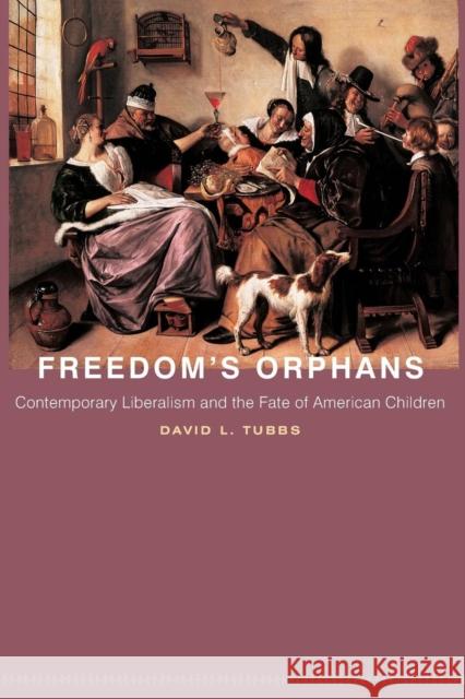 Freedom's Orphans: Contemporary Liberalism and the Fate of American Children Tubbs, David L. 9780691134703 Princeton University Press