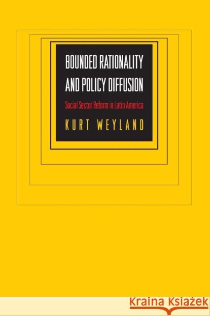 Bounded Rationality and Policy Diffusion: Social Sector Reform in Latin America Weyland, Kurt 9780691134710 Princeton University Press