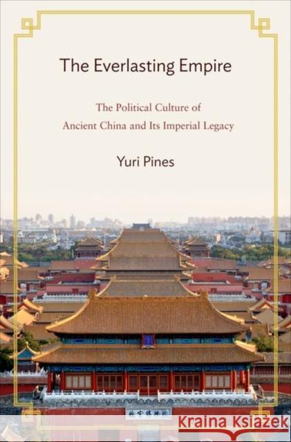 The Everlasting Empire: The Political Culture of Ancient China and Its Imperial Legacy Pines, Yuri 9780691134956