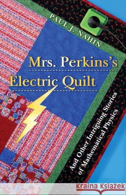 Mrs. Perkins's Electric Quilt: And Other Intriguing Stories of Mathematical Physics Nahin, Paul J. 9780691135403 Princeton University Press