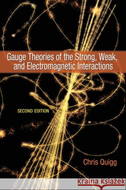 Gauge Theories of the Strong, Weak, and Electromagnetic Interactions Quigg, Chris 9780691135489