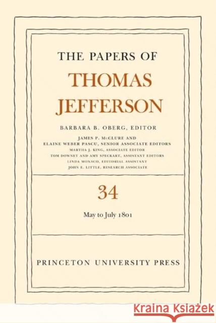 The Papers of Thomas Jefferson, Volume 34: 1 May to 31 July 1801: 1 May to 31 July 1801  9780691135571 Princeton University Press