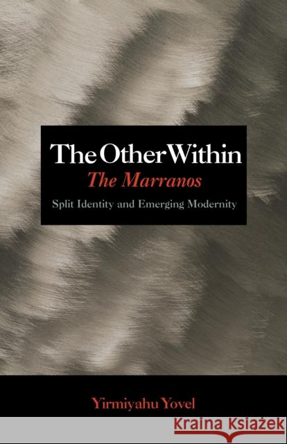 The Other Within: The Marranos: Split Identity and Emerging Modernity Yovel, Yirmiyahu 9780691135717