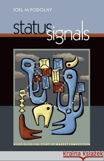 Status Signals: A Sociological Study of Market Competition Podolny, Joel M. 9780691136431