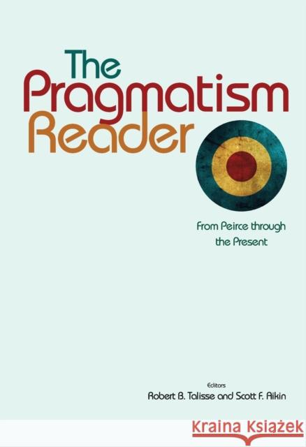 The Pragmatism Reader: From Peirce Through the Present Talisse, Robert B. 9780691137063 0