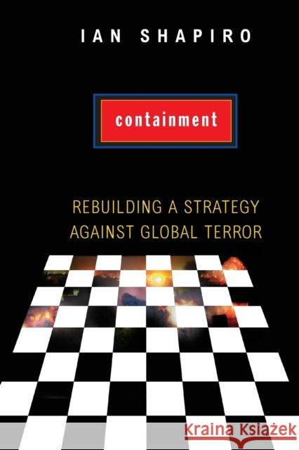 Containment: Rebuilding a Strategy Against Global Terror Shapiro, Ian 9780691137070 Princeton University Press