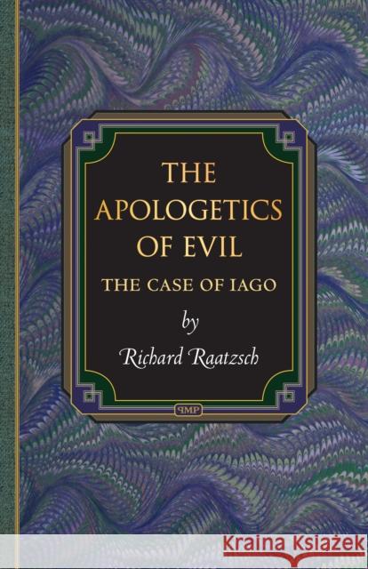 The Apologetics of Evil: The Case of Iago the Case of Iago Raatzsch, Richard 9780691137339 0