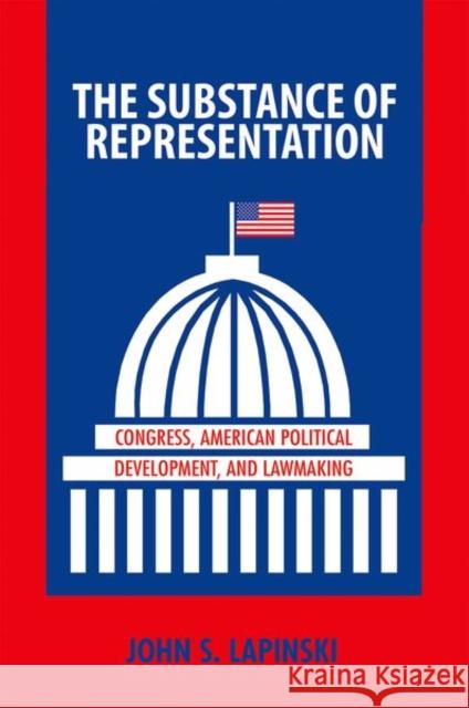The Substance of Representation: Congress, American Political Development, and Lawmaking Lapinski, John S. 9780691137810