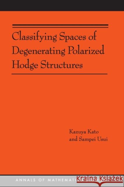 Classifying Spaces of Degenerating Polarized Hodge Structures. (Am-169) Kato, Kazuya 9780691138220
