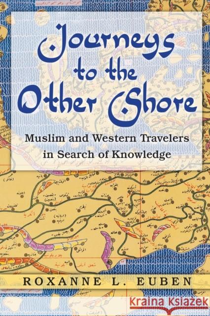 Journeys to the Other Shore: Muslim and Western Travelers in Search of Knowledge Euben, Roxanne L. 9780691138404 0