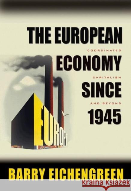 The European Economy Since 1945: Coordinated Capitalism and Beyond Eichengreen, Barry 9780691138480