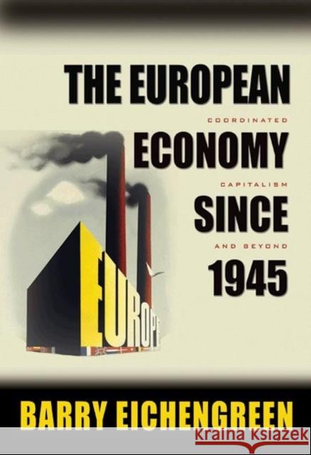 The European Economy since 1945: Coordinated Capitalism and Beyond Barry Eichengreen 9780691138480