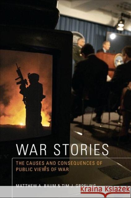 War Stories: The Causes and Consequences of Public Views of War Baum, Matthew A. 9780691138596
