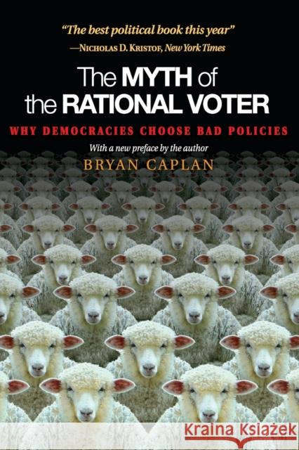 The Myth of the Rational Voter: Why Democracies Choose Bad Policies - New Edition Caplan, Bryan 9780691138732