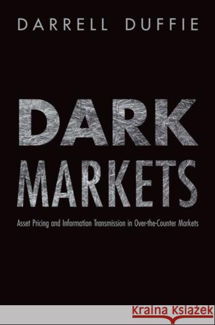 Dark Markets: Asset Pricing and Information Transmission in Over-The-Counter Markets Duffie, Darrell 9780691138961 PRINCETON UNIVERSITY PRESS