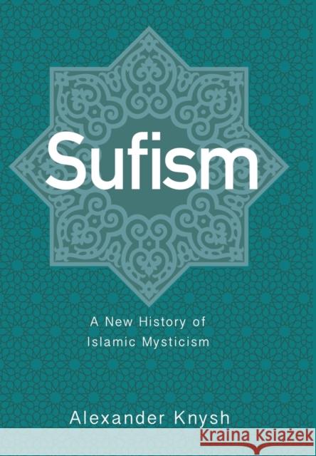 Sufism: A New History of Islamic Mysticism Knysh, Alexander 9780691139098