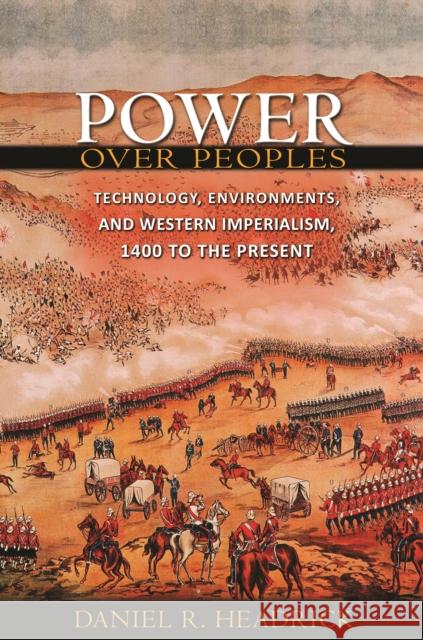 Power Over Peoples: Technology, Environments, and Western Imperialism, 1400 to the Present Headrick, Daniel R. 9780691139333