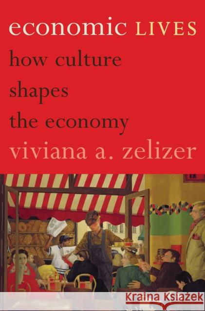 Economic Lives: How Culture Shapes the Economy Zelizer, Viviana A. 9780691139364