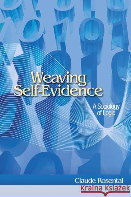 Weaving Self-Evidence: A Sociology of Logic Rosental, Claude 9780691139401