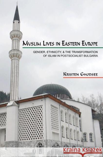Muslim Lives in Eastern Europe: Gender, Ethnicity, and the Transformation of Islam in Postsocialist Bulgaria Ghodsee, Kristen 9780691139555