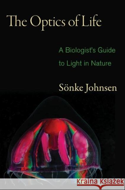 The Optics of Life: A Biologist's Guide to Light in Nature Johnsen, Sönke 9780691139913