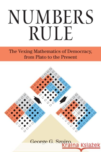 Numbers Rule: The Vexing Mathematics of Democracy, from Plato to the Present Szpiro, George 9780691139944