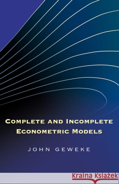 Complete and Incomplete Econometric Models John Geweke 9780691140025