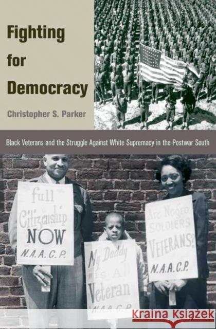 Fighting for Democracy: Black Veterans and the Struggle Against White Supremacy in Tblack Veterans and the Struggle Against White Supremacy in Parker, Christopher S. 9780691140049