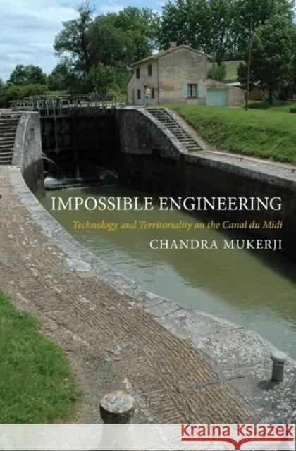 Impossible Engineering: Technology and Territoriality on the Canal Du MIDI Mukerji, Chandra 9780691140322