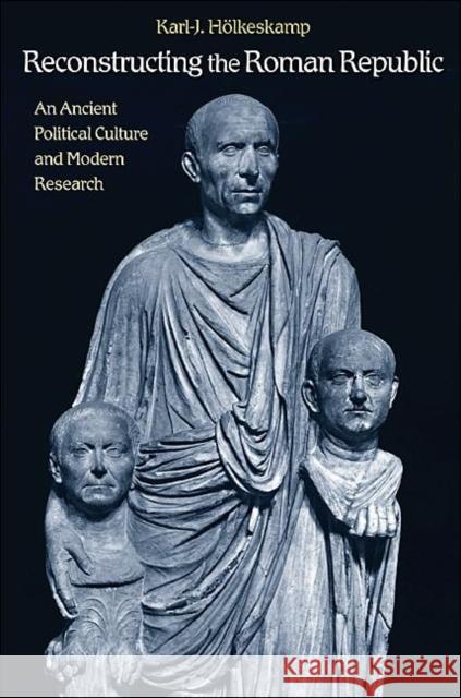 Reconstructing the Roman Republic: An Ancient Political Culture and Modern Research Hölkeskamp, Karl-J 9780691140384 Princeton University Press