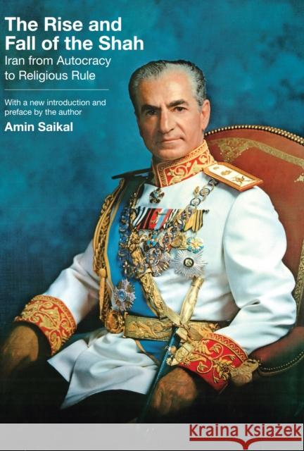 The Rise and Fall of the Shah: Iran from Autocracy to Religious Rule Saikal, Amin 9780691140407