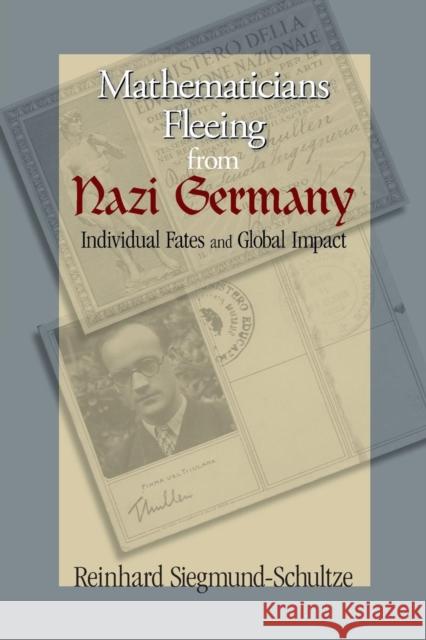 Mathematicians Fleeing from Nazi Germany: Individual Fates and Global Impact Siegmund-Schultze, Reinhard 9780691140414