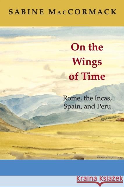 On the Wings of Time: Rome, the Incas, Spain, and Peru MacCormack, Sabine 9780691140957