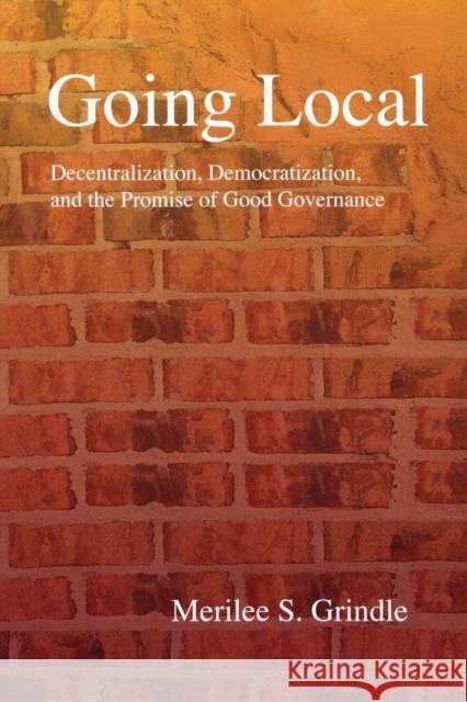 Going Local: Decentralization, Democratization, and the Promise of Good Governance Grindle, Merilee S. 9780691140988